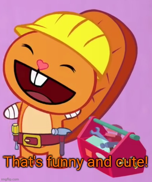Cute Handy (HTF) | That's funny and cute! | image tagged in cute handy htf | made w/ Imgflip meme maker