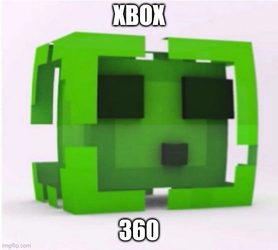 Xbox 360 MEME | XBOX; 360 | image tagged in minecraft slime | made w/ Imgflip meme maker