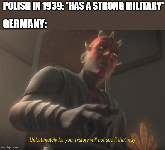 unfortunately for you | POLISH IN 1939: *HAS A STRONG MILITARY*; GERMANY: | image tagged in unfortunately for you,i'm 15 so don't try it,who reads these | made w/ Imgflip meme maker
