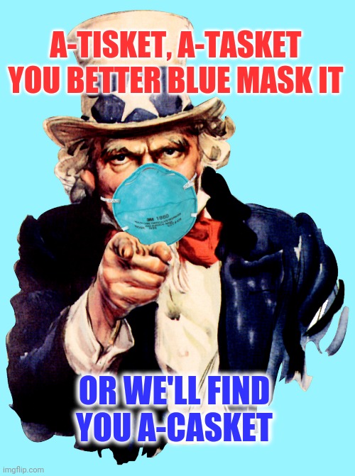 tisket tasket Maskit casket | A-TISKET, A-TASKET
YOU BETTER BLUE MASK IT; OR WE'LL FIND YOU A-CASKET | image tagged in uncle sam i want you to mask n95 covid coronavirus | made w/ Imgflip meme maker