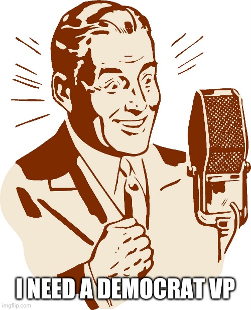 AnnouncerGuy | I NEED A DEMOCRAT VP | image tagged in announcerguy | made w/ Imgflip meme maker