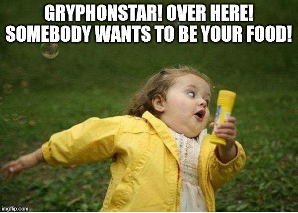 Chubby Bubbles Girl Meme | GRYPHONSTAR! OVER HERE! SOMEBODY WANTS TO BE YOUR FOOD! | image tagged in memes,chubby bubbles girl | made w/ Imgflip meme maker