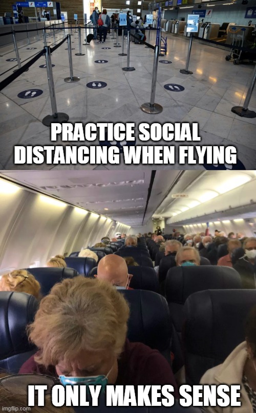 DO WHAT YOU'RE TOLD | PRACTICE SOCIAL DISTANCING WHEN FLYING; IT ONLY MAKES SENSE | image tagged in social distancing,flying,covidiots | made w/ Imgflip meme maker