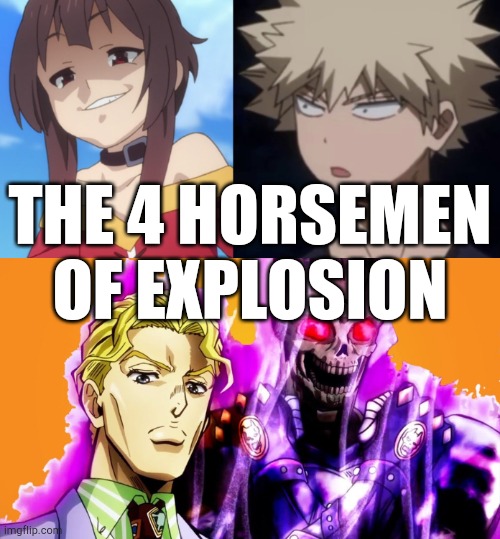 The 4 horsemen of explosion | THE 4 HORSEMEN OF EXPLOSION | image tagged in megukek,memes,konosuba,mha,jojo's bizarre adventure,stop reading the tags | made w/ Imgflip meme maker