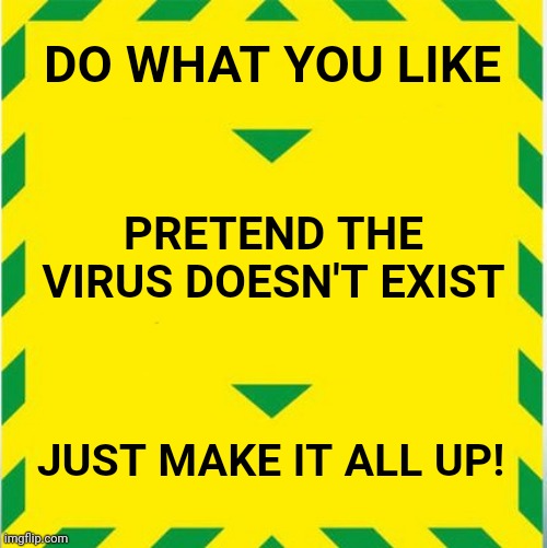 Covid update | DO WHAT YOU LIKE; PRETEND THE VIRUS DOESN'T EXIST; JUST MAKE IT ALL UP! | image tagged in uk covid slogan | made w/ Imgflip meme maker