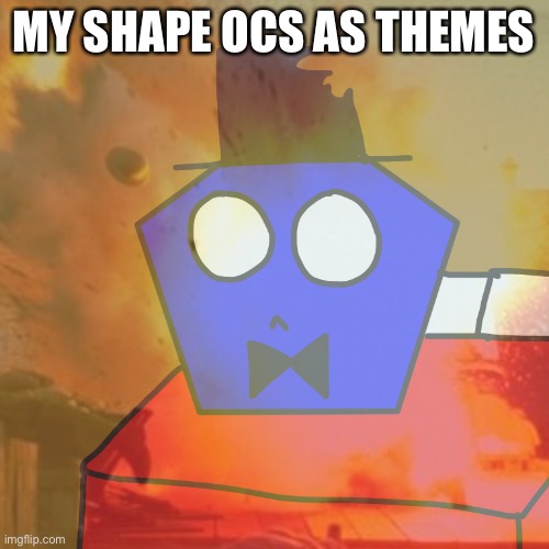 MY SHAPE OCS AS THEMES | image tagged in ptsd jackson | made w/ Imgflip meme maker