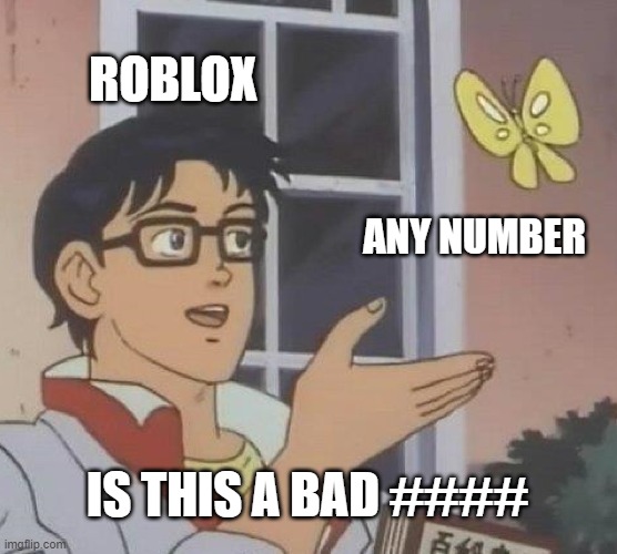 Is This A Pigeon Meme | ROBLOX; ANY NUMBER; IS THIS A BAD #### | image tagged in memes,is this a pigeon | made w/ Imgflip meme maker