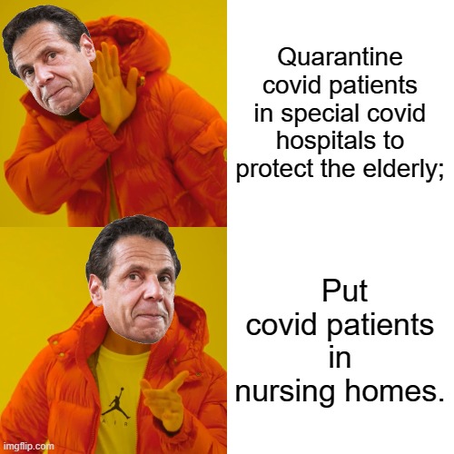 THANKS ANON HERE'S THE IMPROVED VERSION. | Quarantine covid patients in special covid hospitals to protect the elderly;; Put covid patients in nursing homes. | image tagged in memes,drake hotline bling,andrew cuomo,killer cuomo | made w/ Imgflip meme maker