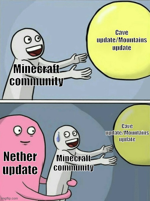 1,16 is taking away all the fun | Cave update/Mountains update; Minecraft community; Cave update/Mountains update; Nether update; Minecraft community | image tagged in memes,running away balloon,minecraft,update | made w/ Imgflip meme maker