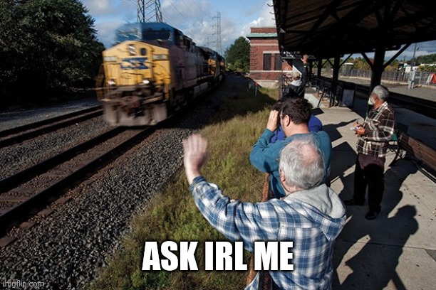 trainspotting | ASK IRL ME | image tagged in trainspotting | made w/ Imgflip meme maker