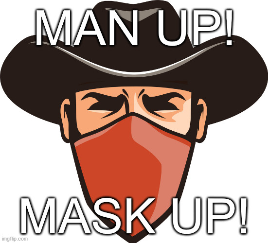 mask up | MAN UP! MASK UP! | image tagged in man up | made w/ Imgflip meme maker