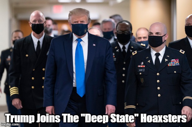 Trump Joins The "Deep State" Hoaxsters | Trump Joins The "Deep State" Hoaxsters | image tagged in trump,hoax,mask,not to wear a mask is to sigh off on negligent homicide | made w/ Imgflip meme maker