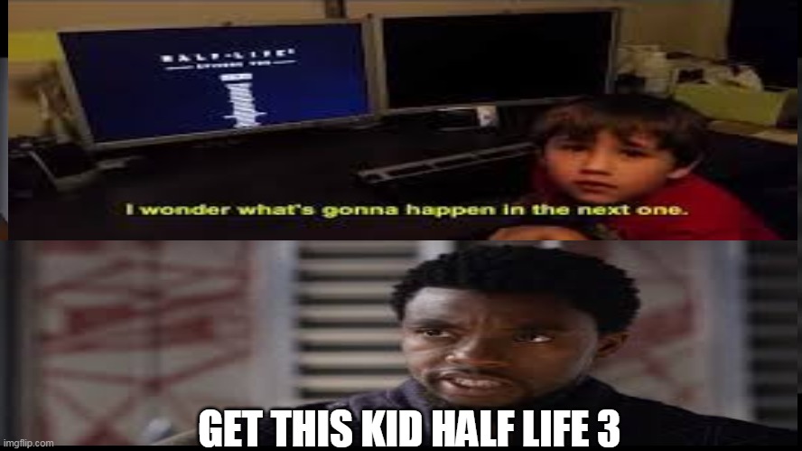 half life 3 | GET THIS KID HALF LIFE 3 | image tagged in half life | made w/ Imgflip meme maker