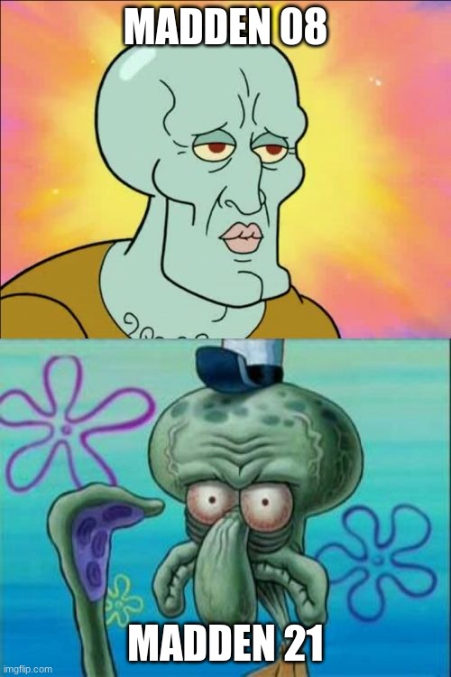 Squidward | MADDEN 08; MADDEN 21 | image tagged in memes,squidward | made w/ Imgflip meme maker