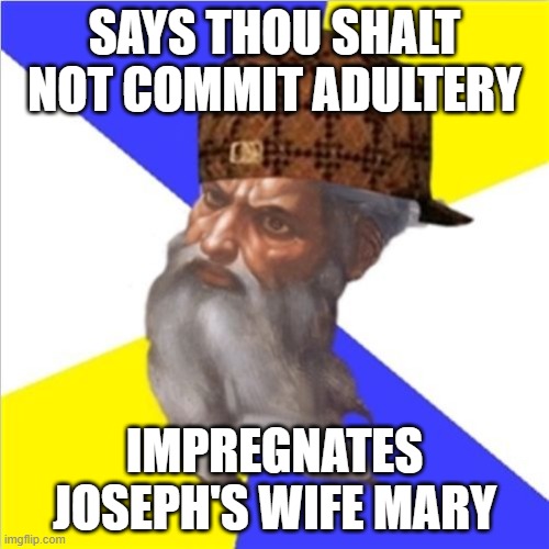 Says Thou shalt not commit adultery; Impregnates Joseph's wife Mary | SAYS THOU SHALT NOT COMMIT ADULTERY; IMPREGNATES JOSEPH'S WIFE MARY | image tagged in scumbag god | made w/ Imgflip meme maker