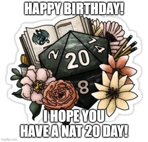 Birthday Wishes for a Gamer | HAPPY BIRTHDAY! I HOPE YOU HAVE A NAT 20 DAY! | image tagged in happy birthday,birthday,gamer,rpg | made w/ Imgflip meme maker