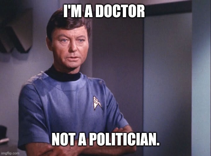 Dr. McCoy | I'M A DOCTOR; NOT A POLITICIAN. | image tagged in dr mccoy | made w/ Imgflip meme maker