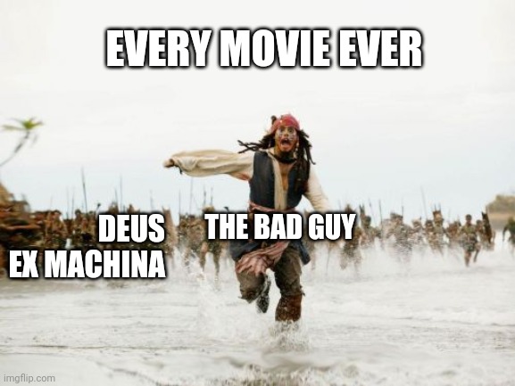 Every Movie Ever | EVERY MOVIE EVER; THE BAD GUY; DEUS EX MACHINA | image tagged in memes,jack sparrow being chased | made w/ Imgflip meme maker