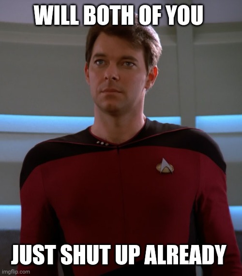 Commander Riker | WILL BOTH OF YOU JUST SHUT UP ALREADY | image tagged in commander riker | made w/ Imgflip meme maker