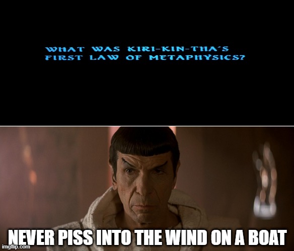Vulcan Wisdom | NEVER PISS INTO THE WIND ON A BOAT | image tagged in star trek iv spock training metaphysics | made w/ Imgflip meme maker
