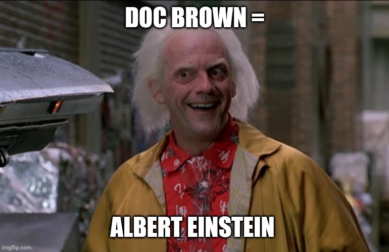 Doc Brown | DOC BROWN =; ALBERT EINSTEIN | image tagged in doc brown | made w/ Imgflip meme maker
