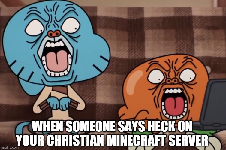 ThAts a nO No wORd | WHEN SOMEONE SAYS HECK ON YOUR CHRISTIAN MINECRAFT SERVER | image tagged in the amazing world of gumball,memes,funny,minecraft,heck | made w/ Imgflip meme maker