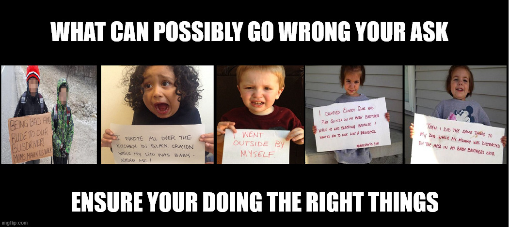 Kids Gone Wrong | WHAT CAN POSSIBLY GO WRONG YOUR ASK; ENSURE YOUR DOING THE RIGHT THINGS | image tagged in doing the right things,doing it wrong,what am i doing with my life,i have no idea what i am doing,what could go wrong | made w/ Imgflip meme maker