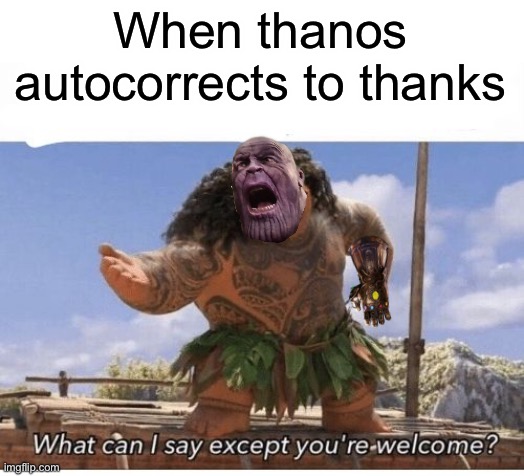 What can I say except you're welcome? | When thanos autocorrects to thanks | image tagged in what can i say except you're welcome | made w/ Imgflip meme maker