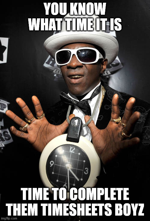 You Know What Time It Is | YOU KNOW WHAT TIME IT IS; TIME TO COMPLETE THEM TIMESHEETS BOYZ | image tagged in flavor flav,timesheet reminder,timesheet meme,time sheets on those who forget their timesheet,aint nobody got time for that | made w/ Imgflip meme maker