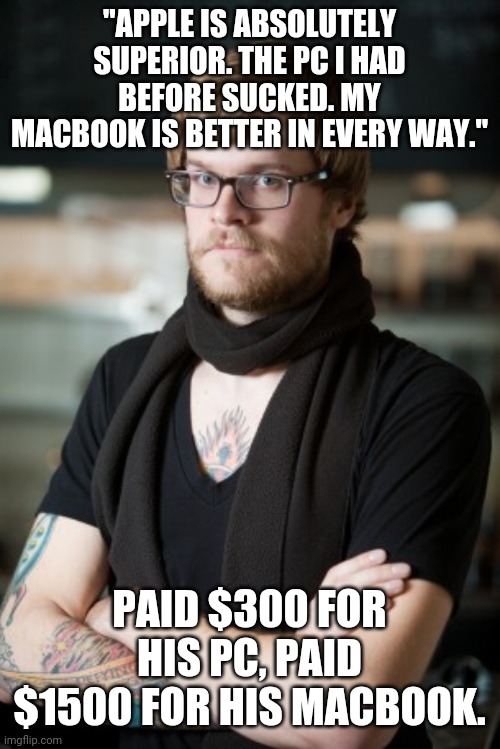 Hipster Barista Meme |  "APPLE IS ABSOLUTELY SUPERIOR. THE PC I HAD BEFORE SUCKED. MY MACBOOK IS BETTER IN EVERY WAY."; PAID $300 FOR HIS PC, PAID $1500 FOR HIS MACBOOK. | image tagged in memes,hipster barista,apple,macbook,pc,funny,memes | made w/ Imgflip meme maker