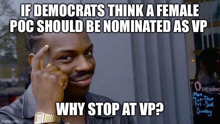 Think About It | IF DEMOCRATS THINK A FEMALE POC SHOULD BE NOMINATED AS VP; WHY STOP AT VP? | image tagged in memes,roll safe think about it | made w/ Imgflip meme maker