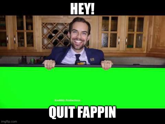 HEY! QUIT FAPPIN | made w/ Imgflip meme maker