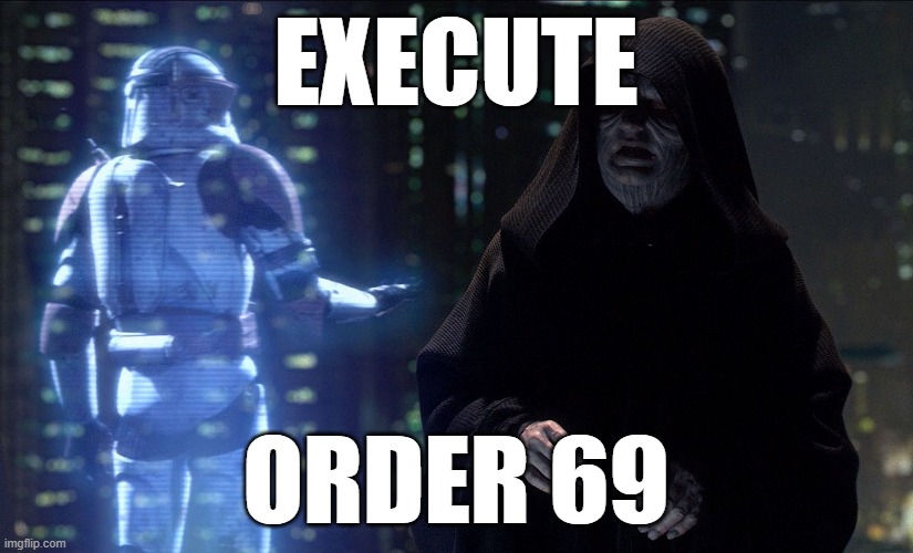 Order 69 | EXECUTE; ORDER 69 | image tagged in emperor palpatine order 66 | made w/ Imgflip meme maker