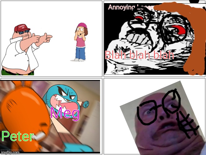 Meg's Revenge | Annoying Loser; Blah blah blah; Meg; Peter | image tagged in memes,blank comic panel 2x2,meg griffin,revenge | made w/ Imgflip meme maker
