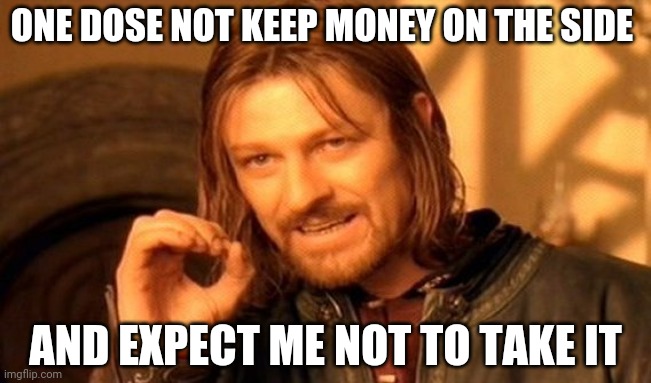 One Does Not Simply Meme | ONE DOSE NOT KEEP MONEY ON THE SIDE; AND EXPECT ME NOT TO TAKE IT | image tagged in memes,one does not simply | made w/ Imgflip meme maker