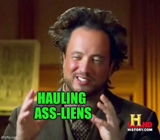 Ancient Aliens Meme | HAULING 
ASS-LIENS | image tagged in memes,ancient aliens | made w/ Imgflip meme maker