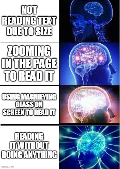 NOT READING TEXT DUE TO SIZE ZOOMING IN THE PAGE TO READ IT USING MAGNIFYING GLASS ON SCREEN TO READ IT READING IT WITHOUT DOING ANYTHING | image tagged in memes,expanding brain | made w/ Imgflip meme maker