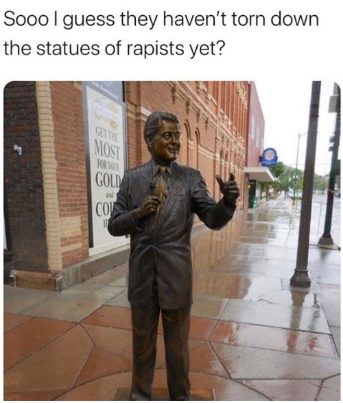 Sooo why haven't they torn down statues of rapists yet? | image tagged in rapist,rapists,bill clinton - sexual relations,bill clinton with porn stars,clinton corruption,bill clinton cigar | made w/ Imgflip meme maker