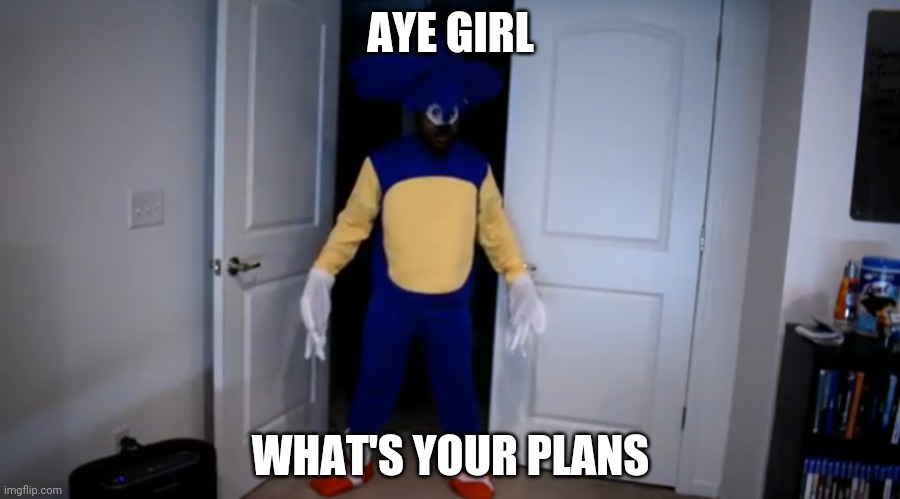 Cxk | AYE GIRL; WHAT'S YOUR PLANS | image tagged in memes | made w/ Imgflip meme maker