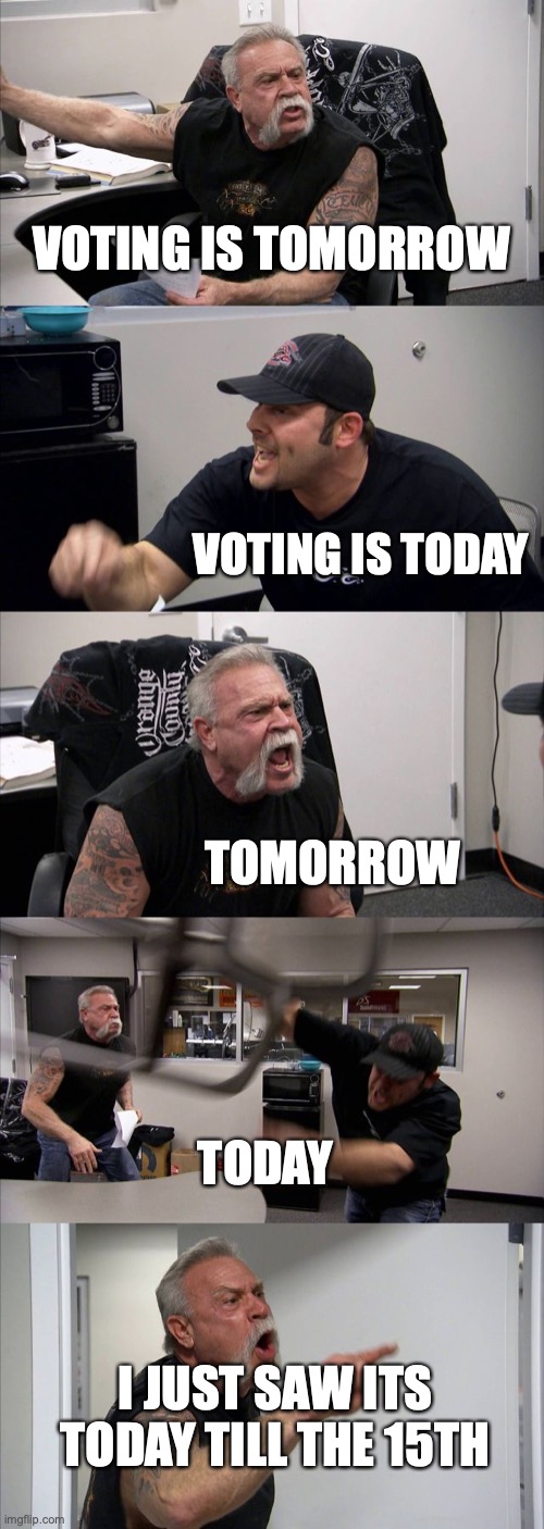 SPREAD THE LINK! EVERYWHERE | VOTING IS TOMORROW; VOTING IS TODAY; TOMORROW; TODAY; I JUST SAW ITS TODAY TILL THE 15TH | image tagged in memes,american chopper argument,vote puppy,puppy for prez,voting | made w/ Imgflip meme maker