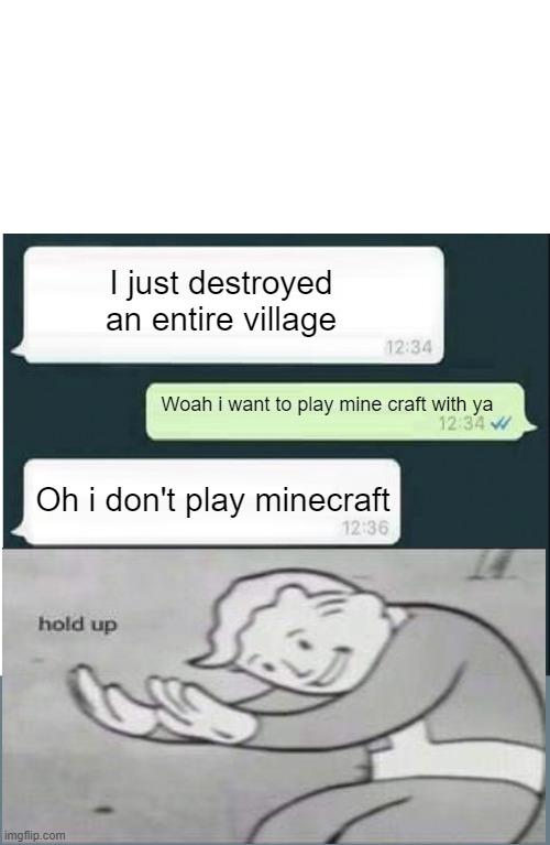 whatsapp | I just destroyed an entire village; Woah i want to play mine craft with ya; Oh i don't play minecraft | image tagged in whatsapp | made w/ Imgflip meme maker