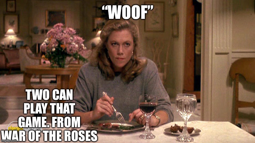 “WOOF” TWO CAN PLAY THAT GAME. FROM WAR OF THE ROSES | made w/ Imgflip meme maker