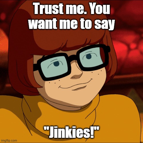 Velma Dinkley | Trust me. You want me to say; "Jinkies!" | image tagged in velma dinkley | made w/ Imgflip meme maker