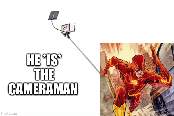 Selfie Stick | HE *IS* THE CAMERAMAN | image tagged in selfie stick | made w/ Imgflip meme maker
