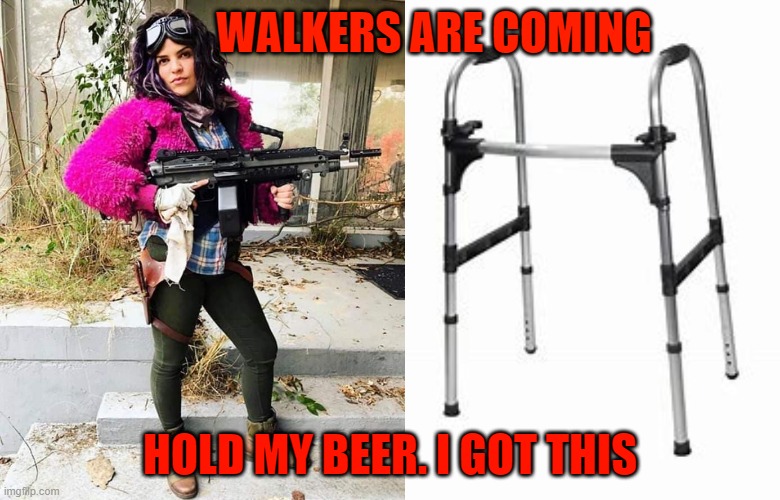 WALKERS ARE COMING; HOLD MY BEER. I GOT THIS | made w/ Imgflip meme maker