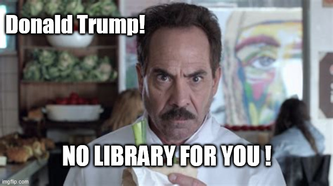 Donald Trump! NO LIBRARY FOR YOU ! | image tagged in donald trump,library nazi | made w/ Imgflip meme maker