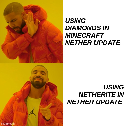 Drake Hotline Bling Meme | USING DIAMONDS IN MINECRAFT NETHER UPDATE; USING NETHERITE IN NETHER UPDATE | image tagged in memes,drake hotline bling | made w/ Imgflip meme maker