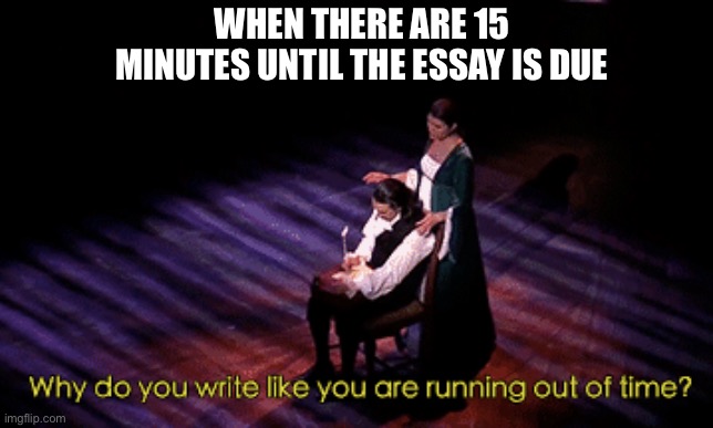 WHEN THERE ARE 15 MINUTES UNTIL THE ESSAY IS DUE | made w/ Imgflip meme maker