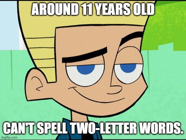 This Pic is Hideous | AROUND 11 YEARS OLD; CAN'T SPELL TWO-LETTER WORDS. | image tagged in johnny test,human stupidity | made w/ Imgflip meme maker