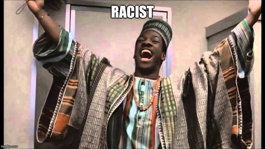 You All Are | RACIST | image tagged in gong gong,eddie murphy | made w/ Imgflip meme maker